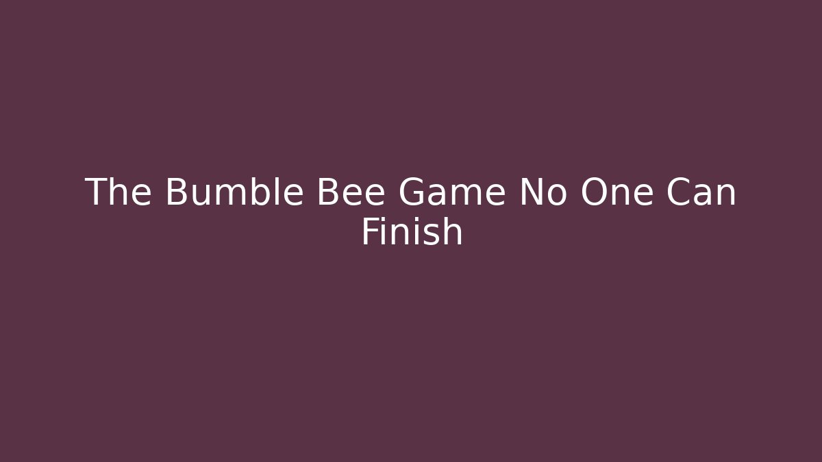 The Bumble Bee Game No One Can Finish