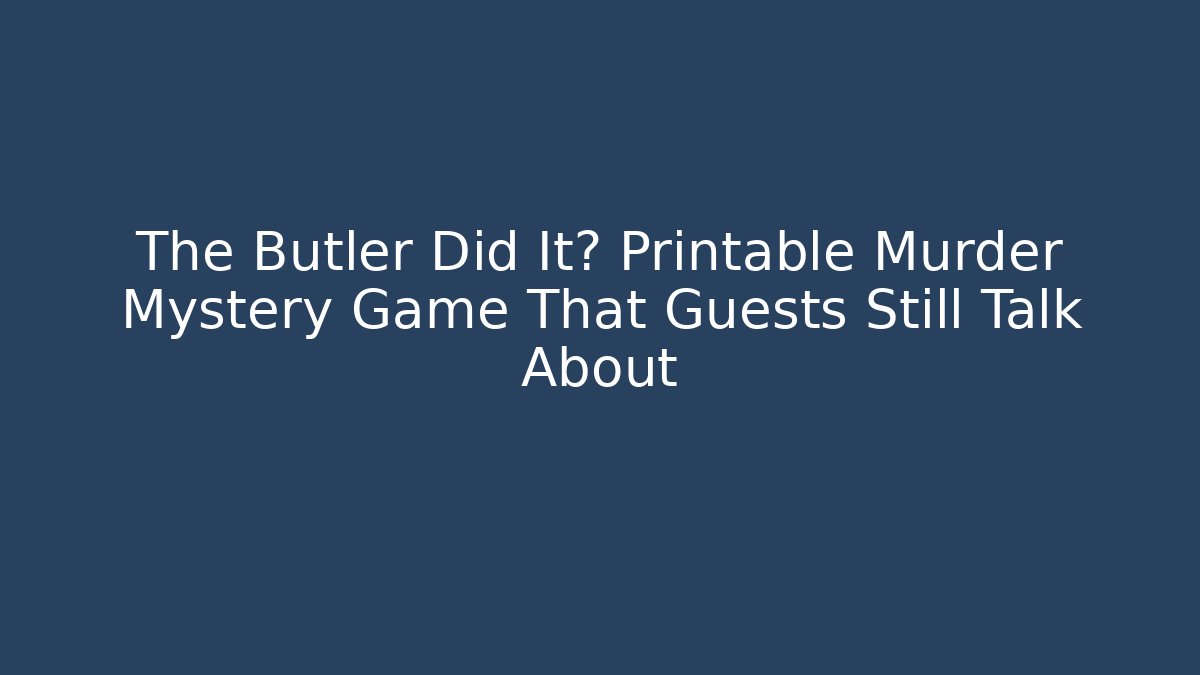 The Butler Did It? Printable Murder Mystery Game That Guests Still Talk About