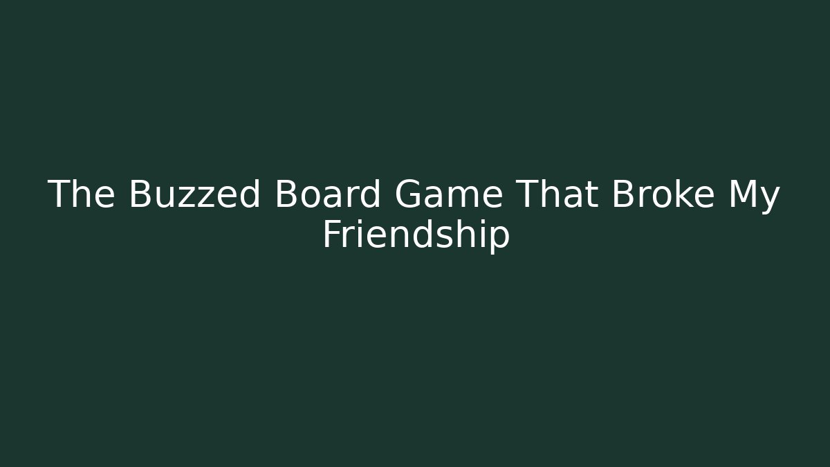 The Buzzed Board Game That Broke My Friendship - The Family Holidays