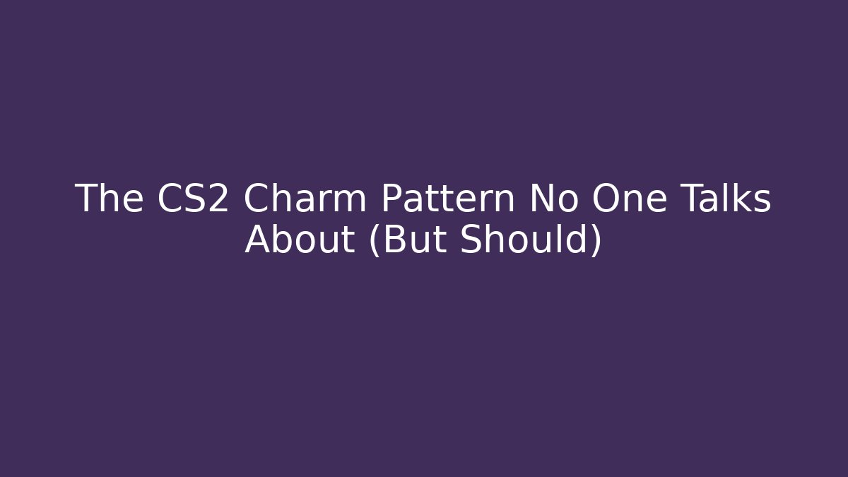 The CS2 Charm Pattern No One Talks About (But Should) - The Family Holidays