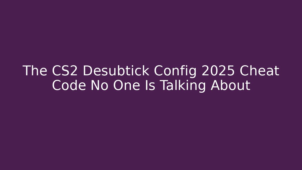 The CS2 Desubtick Config 2025 Cheat Code No One Is Talking About