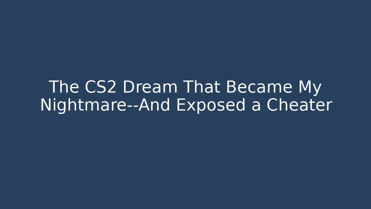 The CS2 Dream That Became My Nightmare—And Exposed a Cheater - The Family Holidays