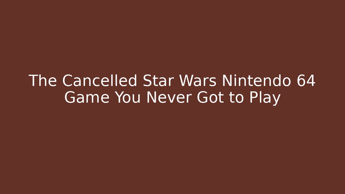 The Cancelled Star Wars Nintendo 64 Game You Never Got to Play