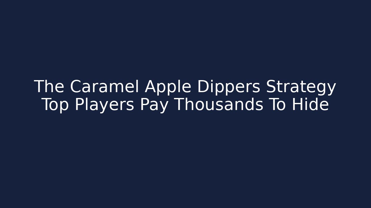 The Caramel Apple Dippers Strategy Top Players Pay Thousands To Hide