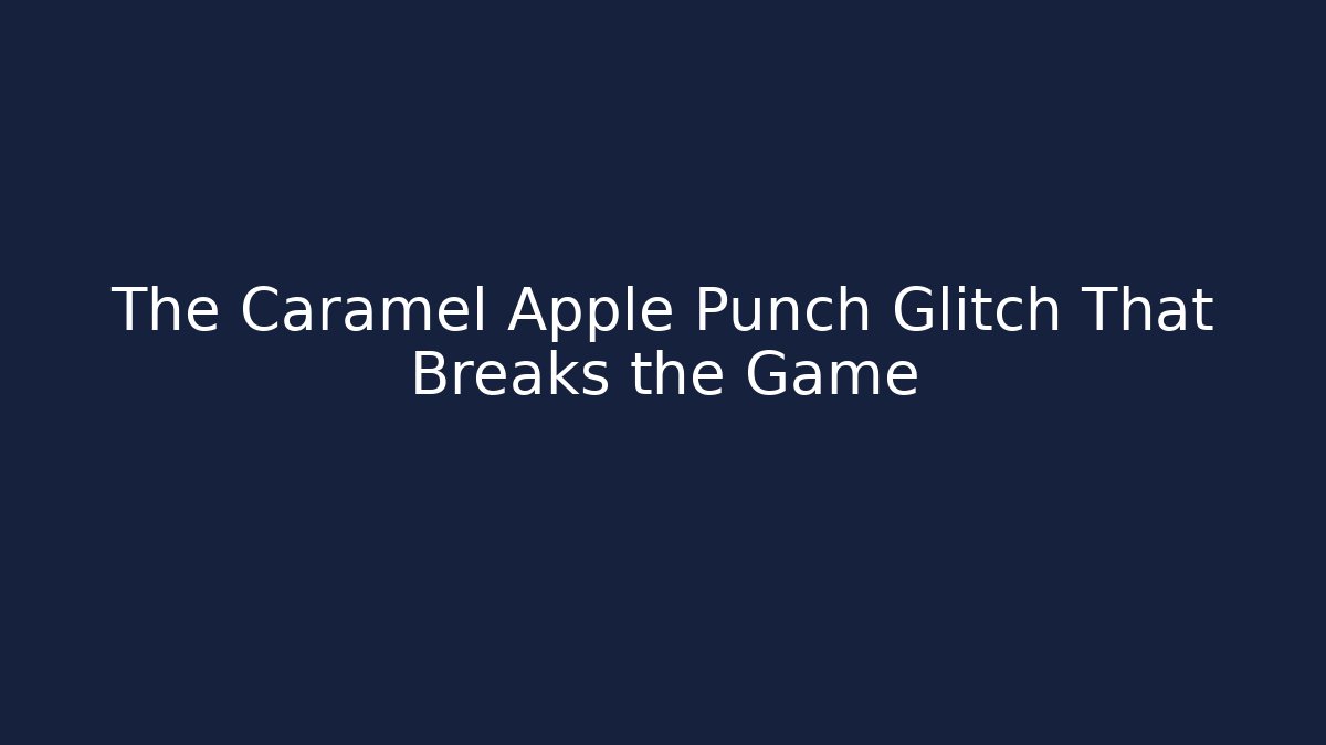 The Caramel Apple Punch Glitch That Breaks the Game - The Family Holidays