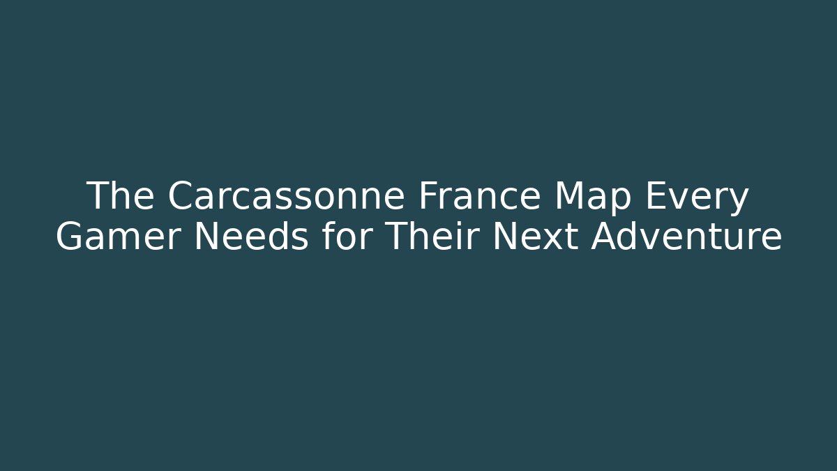 The Carcassonne France Map Every Gamer Needs for Their Next Adventure