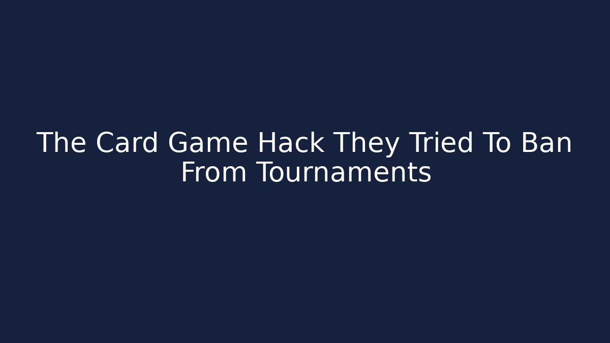 The Card Game Hack They Tried To Ban From Tournaments