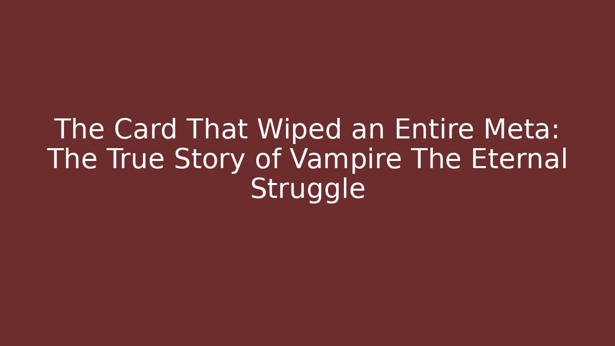The Card That Wiped an Entire Meta: The True Story of Vampire The Eternal Struggle