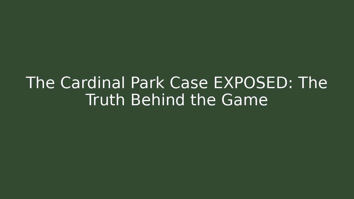 The Cardinal Park Case EXPOSED: The Truth Behind the Game - The Family Holidays