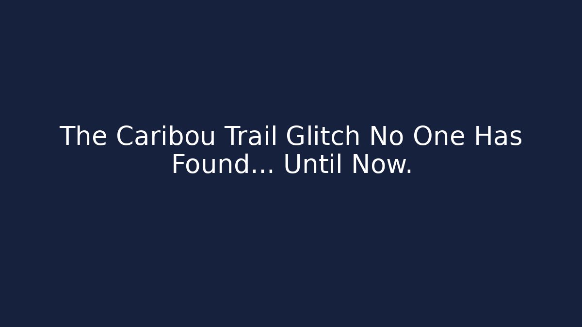 The Caribou Trail Glitch No One Has Found... Until Now. - The Family Holidays