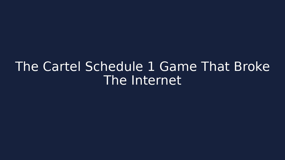 The Cartel Schedule 1 Game That Broke The Internet