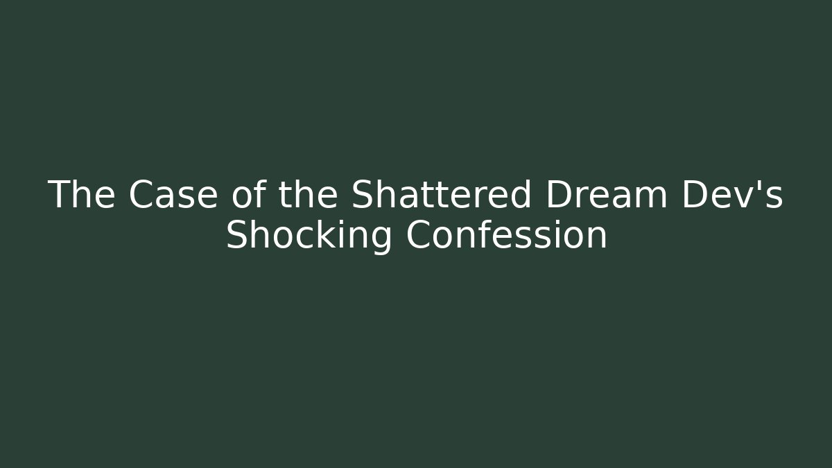The Case of the Shattered Dream Dev’s Shocking Confession