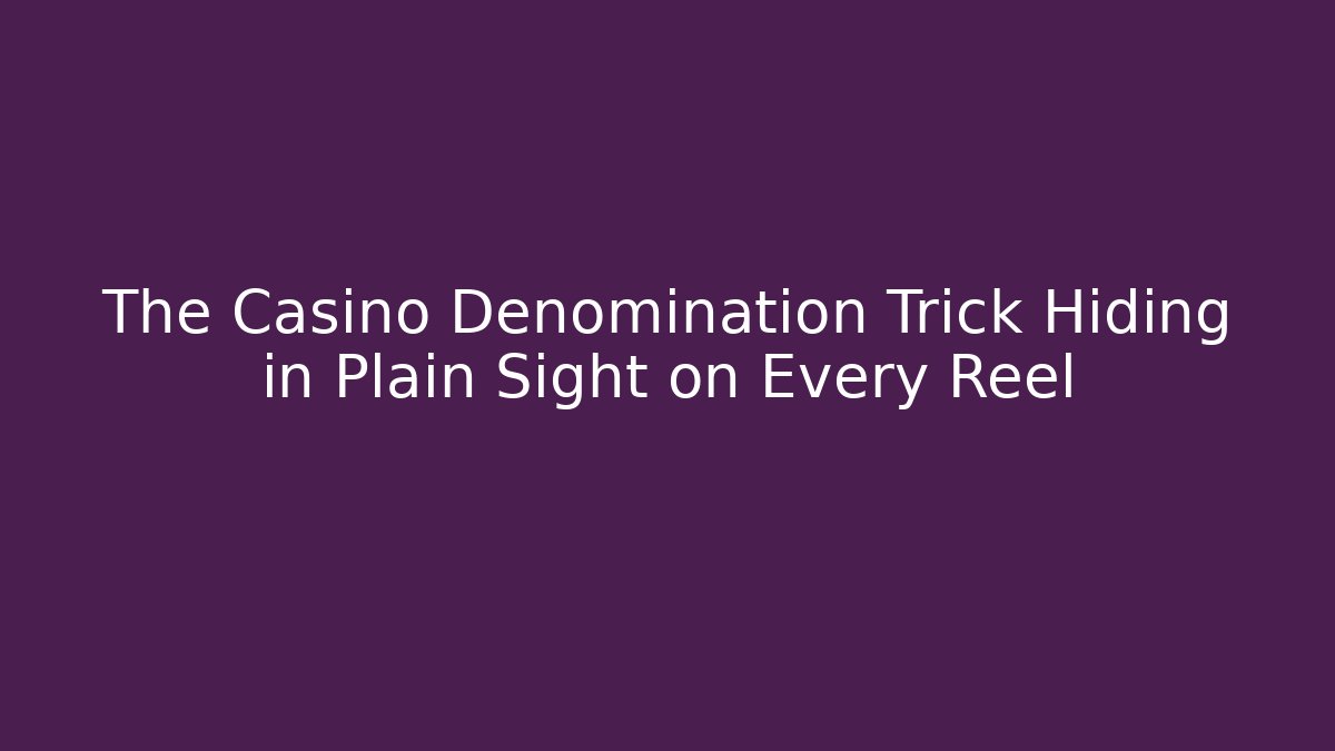 The Casino Denomination Trick Hiding in Plain Sight on Every Reel