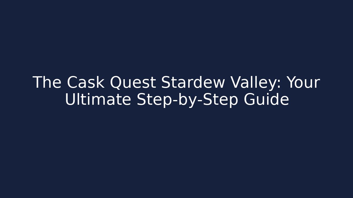 The Cask Quest Stardew Valley: Your Ultimate Step-by-Step Guide