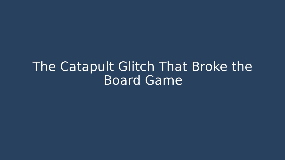 The Catapult Glitch That Broke the Board Game - The Family Holidays