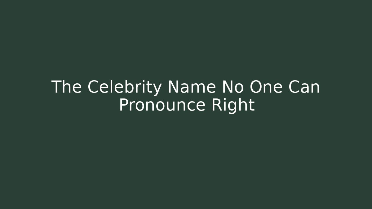 The Celebrity Name No One Can Pronounce Right - The Family Holidays