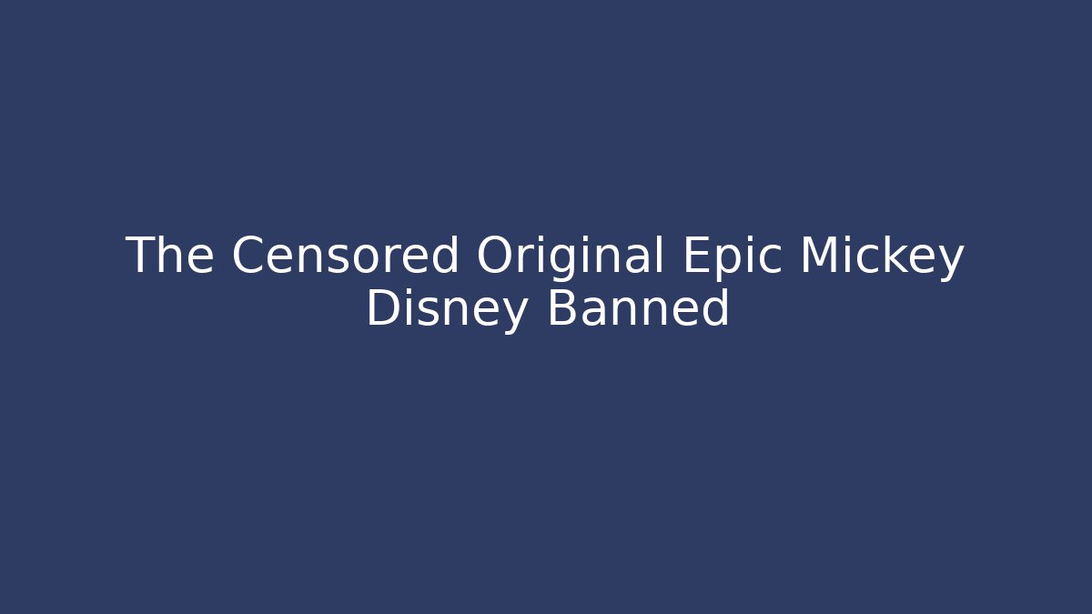 The Censored Original Epic Mickey Disney Banned