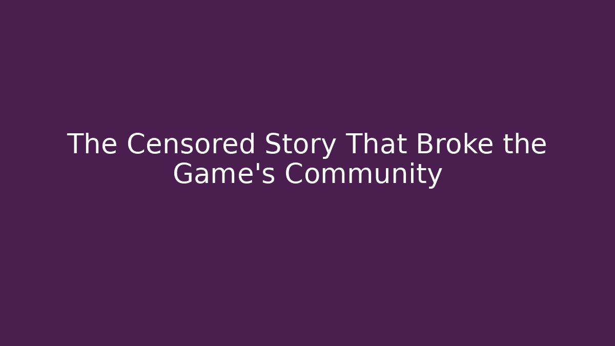 The Censored Story That Broke the Game's Community