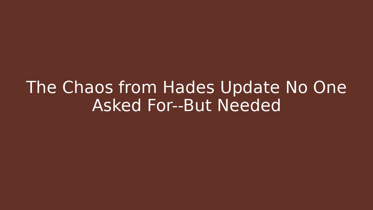 The Chaos from Hades Update No One Asked For—But Needed