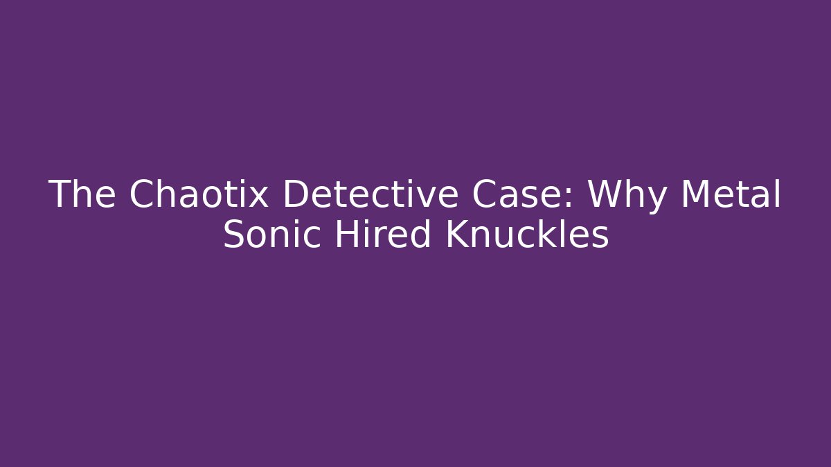 The Chaotix Detective Case: Why Metal Sonic Hired Knuckles - The Family Holidays