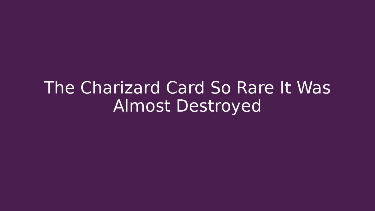 The Charizard Card So Rare It Was Almost Destroyed