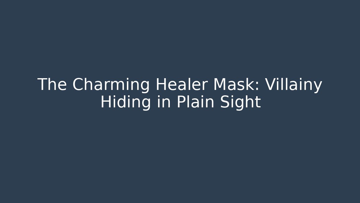 The Charming Healer Mask: Villainy Hiding in Plain Sight