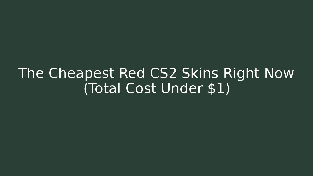 The Cheapest Red CS2 Skins Right Now (Total Cost Under $1)