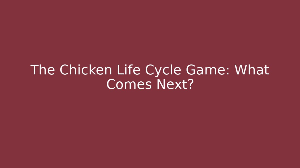 The Chicken Life Cycle Game: What Comes Next?