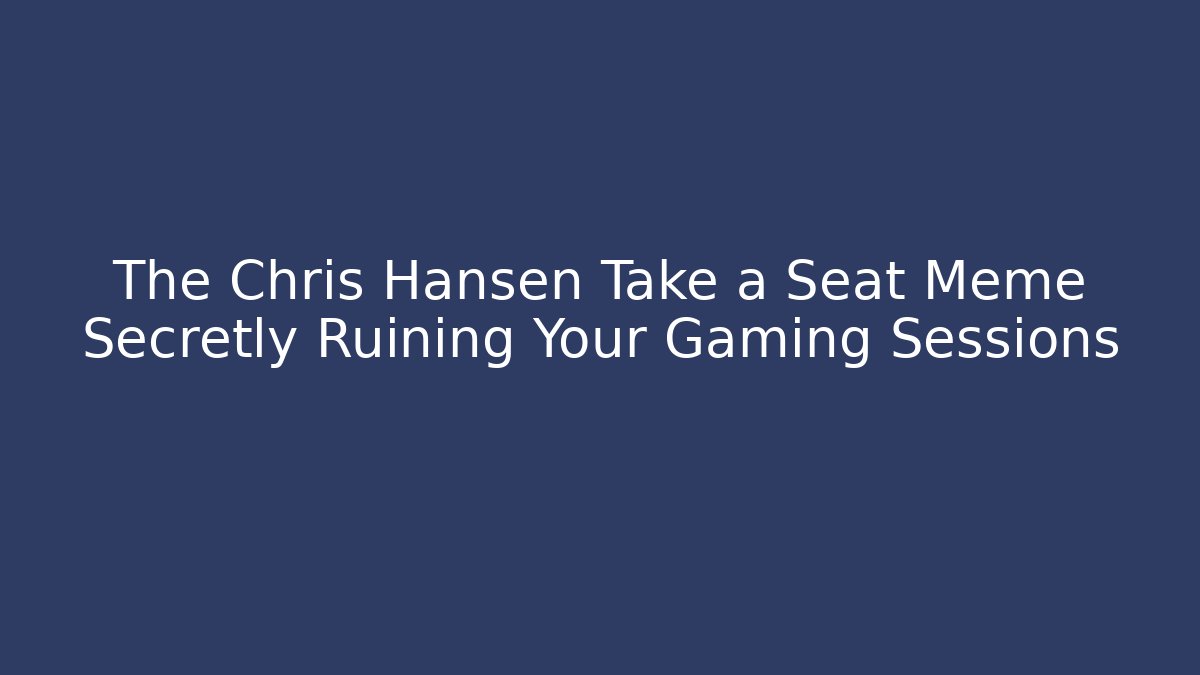 The Chris Hansen Take a Seat Meme Secretly Ruining Your Gaming Sessions