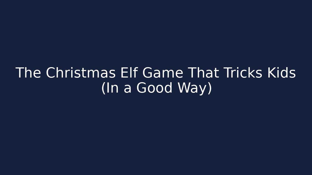 The Christmas Elf Game That Tricks Kids (In a Good Way)