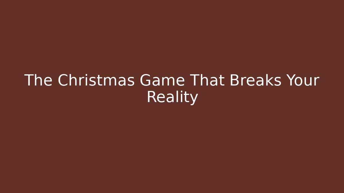 The Christmas Game That Breaks Your Reality