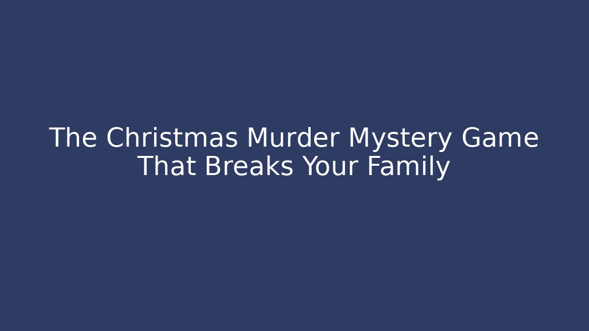 The Christmas Murder Mystery Game That Breaks Your Family
