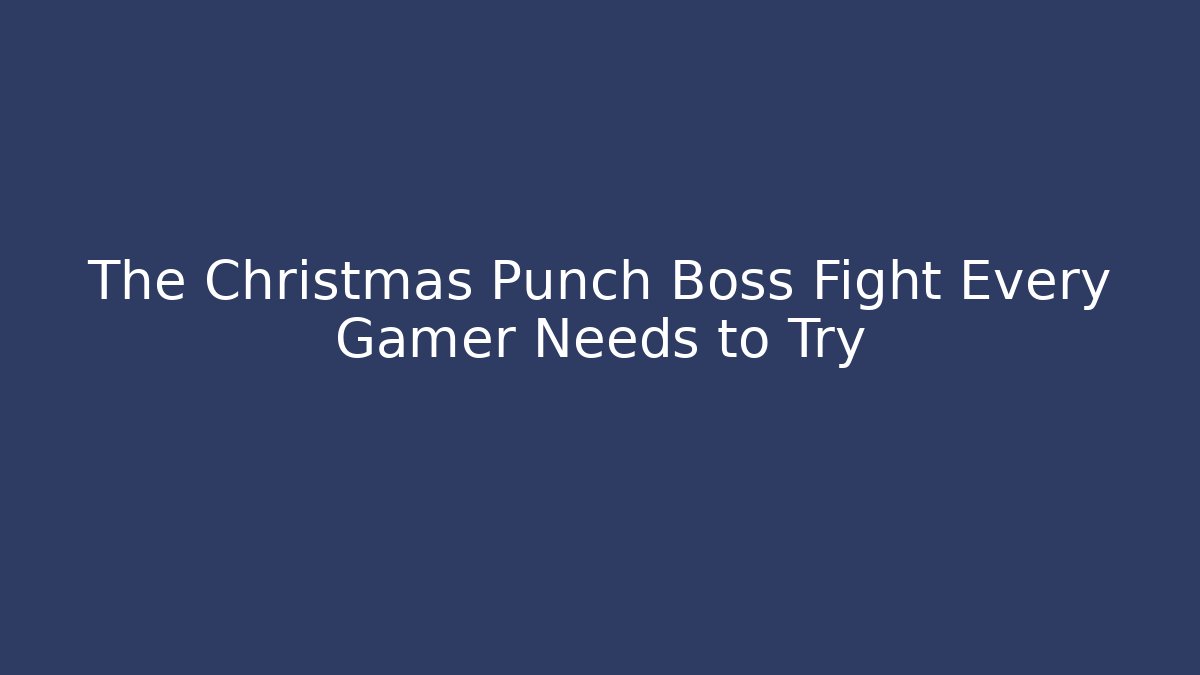 The Christmas Punch Boss Fight Every Gamer Needs to Try