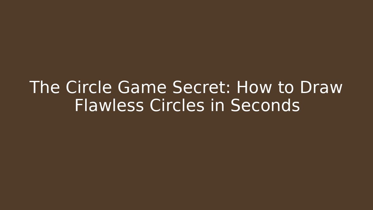 The Circle Game Secret: How to Draw Flawless Circles in Seconds