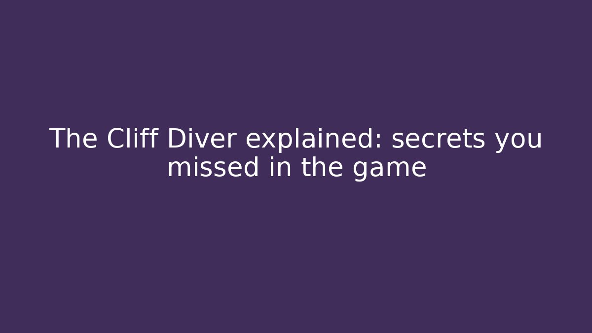The Cliff Diver explained: secrets you missed in the game