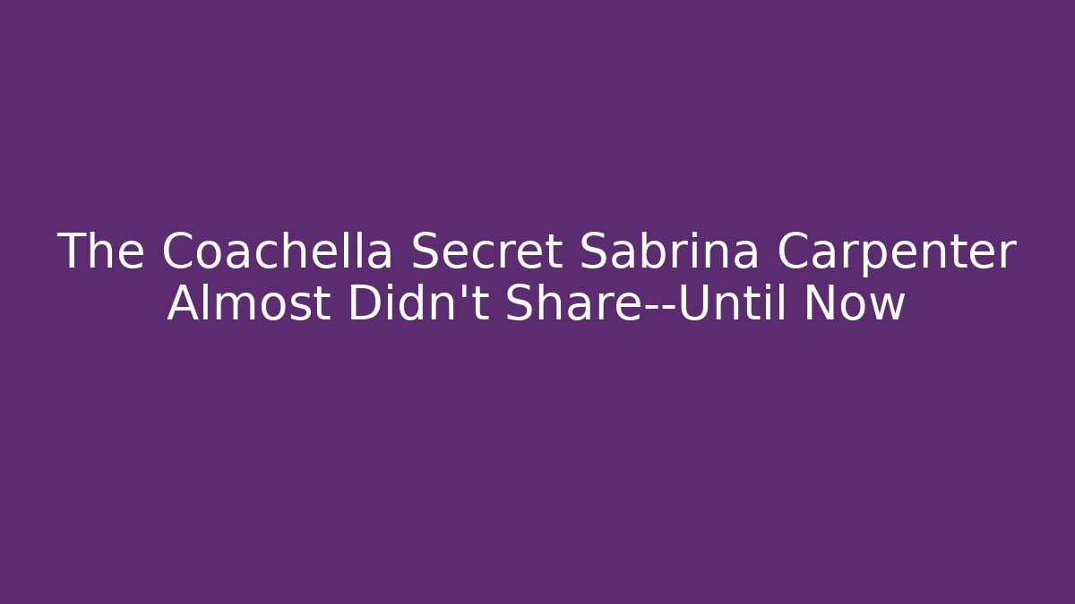 The Coachella Secret Sabrina Carpenter Almost Didn't Share—Until Now
