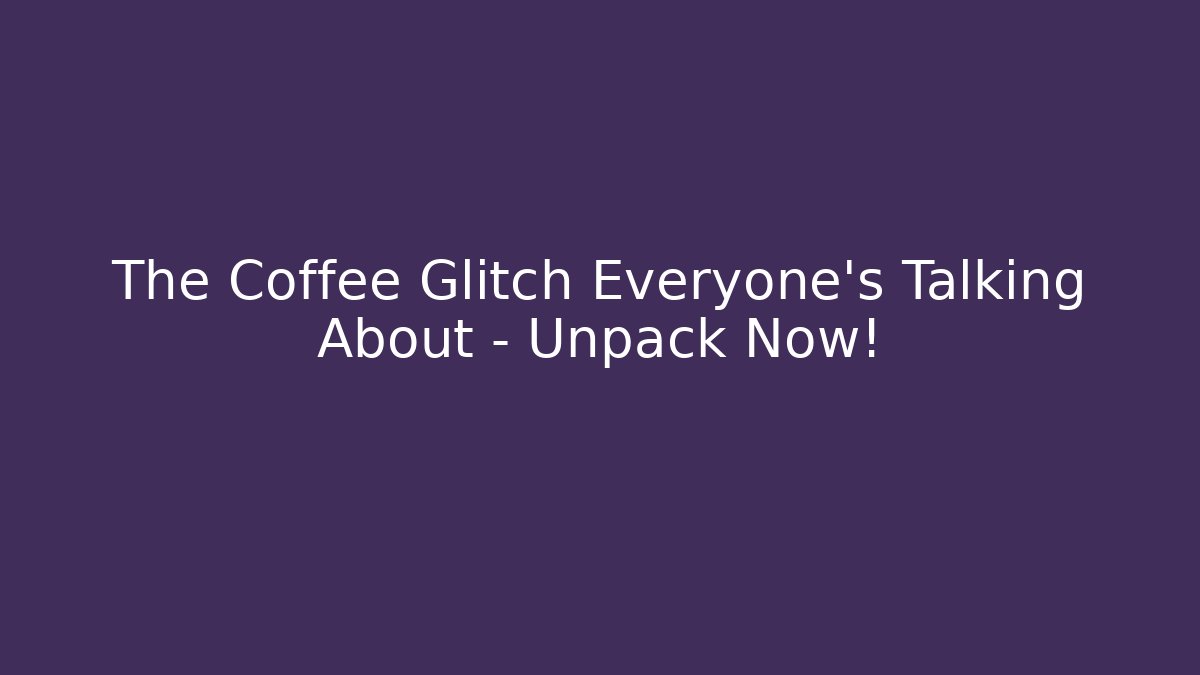 The Coffee Glitch Everyone’s Talking About – Unpack Now! - The Family Holidays