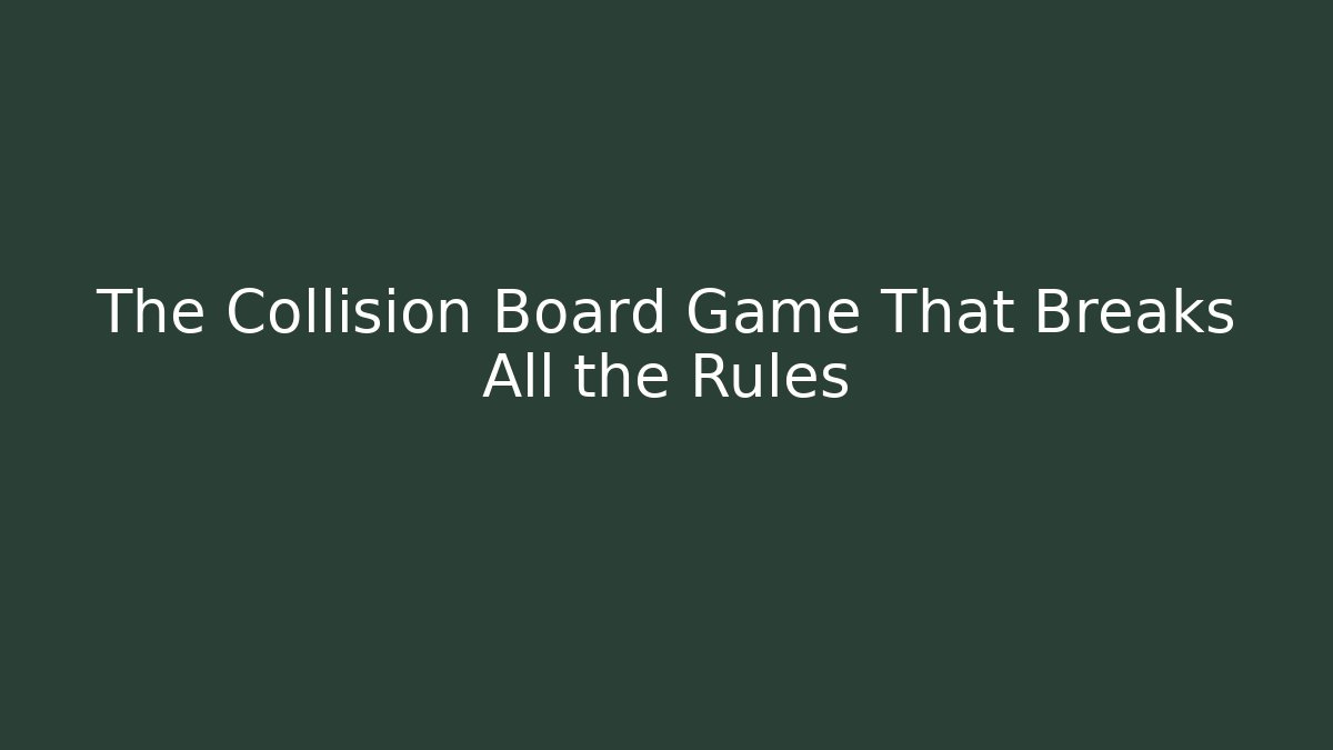 The Collision Board Game That Breaks All the Rules