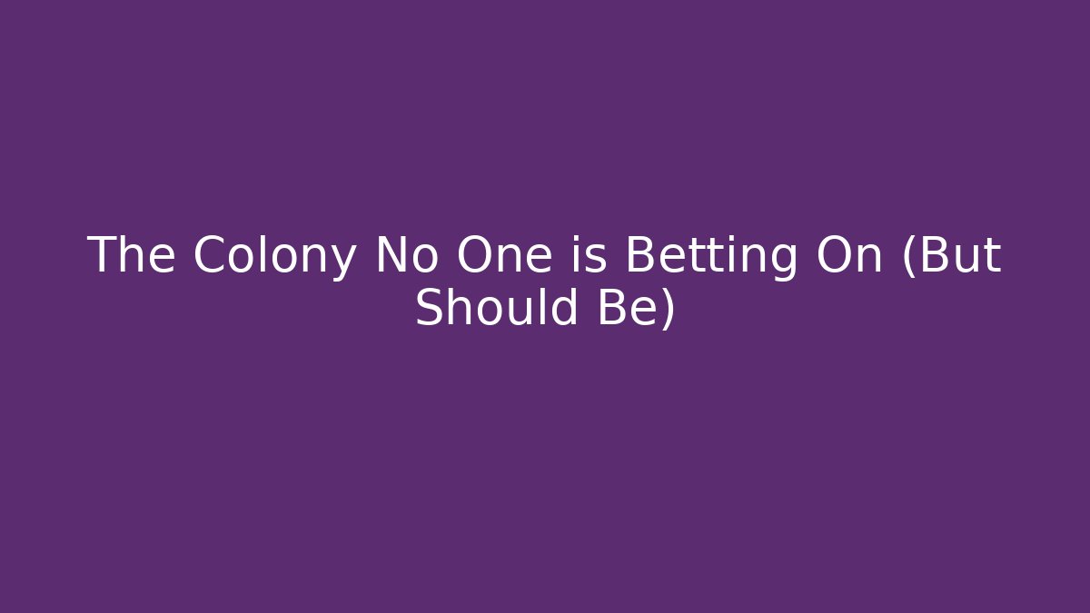 The Colony No One is Betting On (But Should Be)