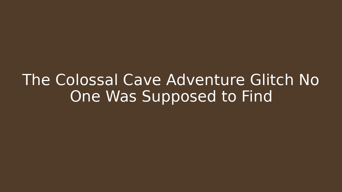 The Colossal Cave Adventure Glitch No One Was Supposed to Find