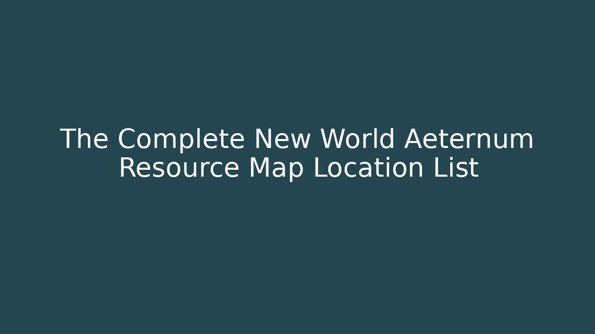 The Complete New World Aeternum Resource Map Location List