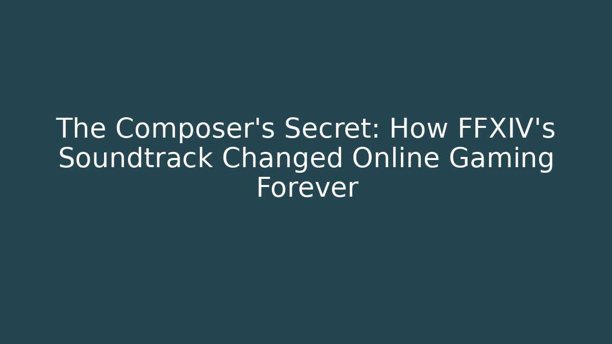 The Composer’s Secret: How FFXIV’s Soundtrack Changed Online Gaming Forever