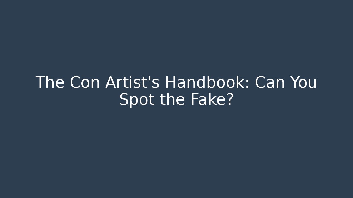 The Con Artist's Handbook: Can You Spot the Fake?