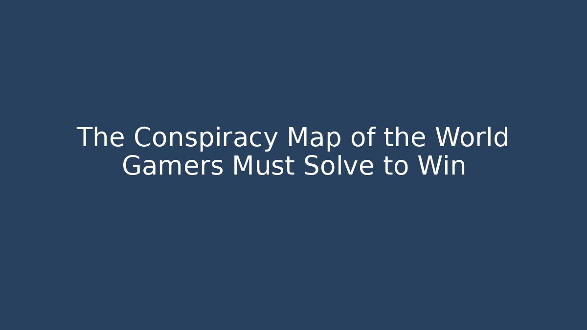 The Conspiracy Map of the World Gamers Must Solve to Win