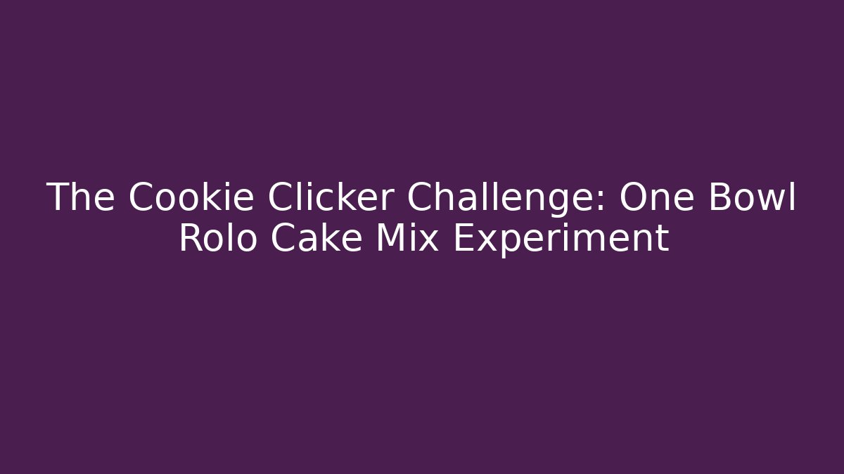 The Cookie Clicker Challenge: One Bowl Rolo Cake Mix Experiment