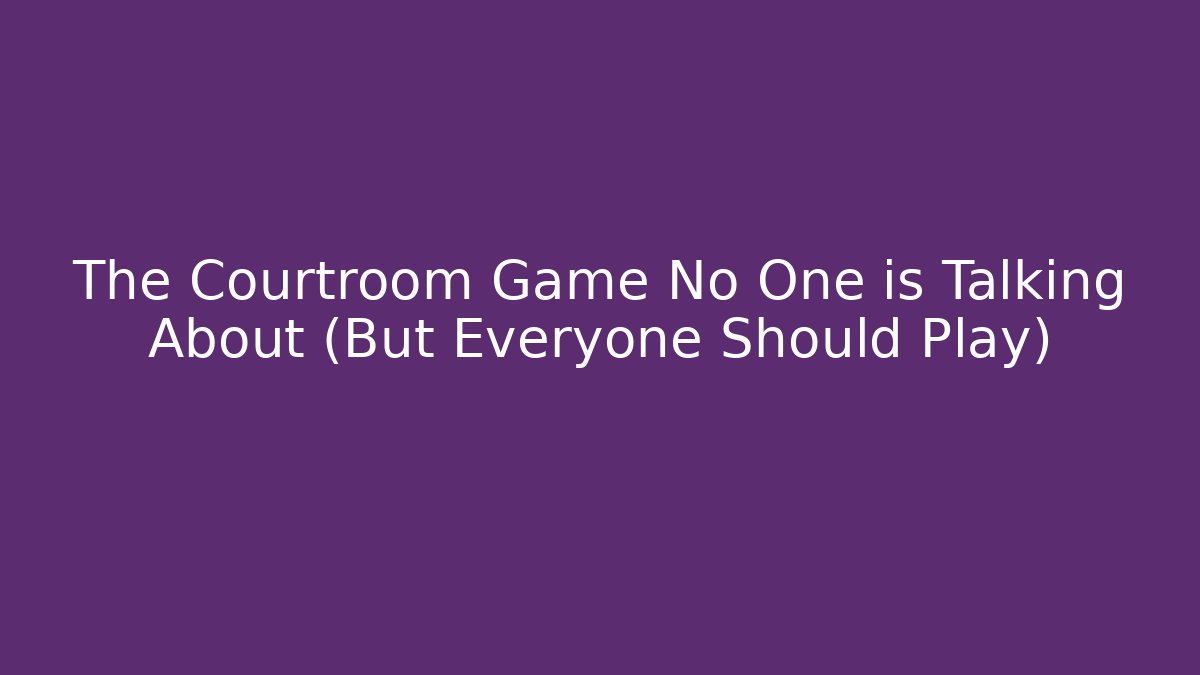 The Courtroom Game No One is Talking About (But Everyone Should Play)