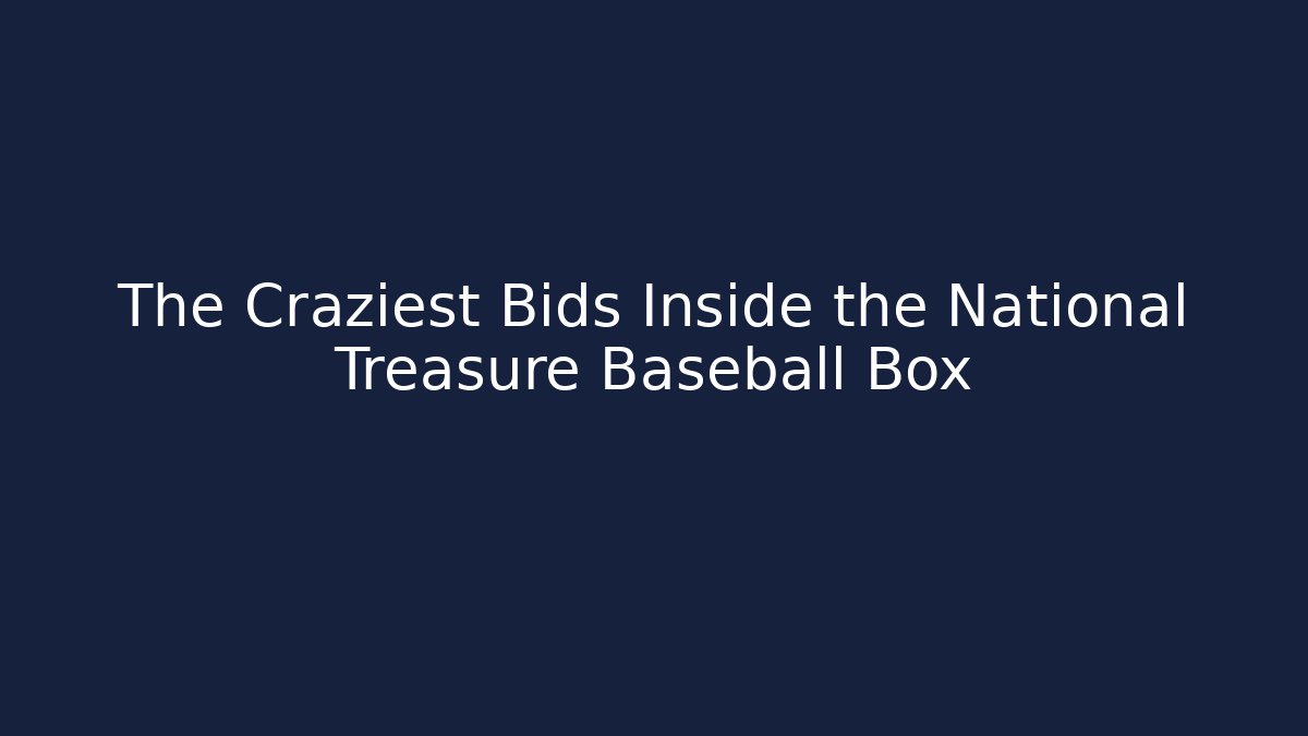 The Craziest Bids Inside the National Treasure Baseball Box - The Family Holidays
