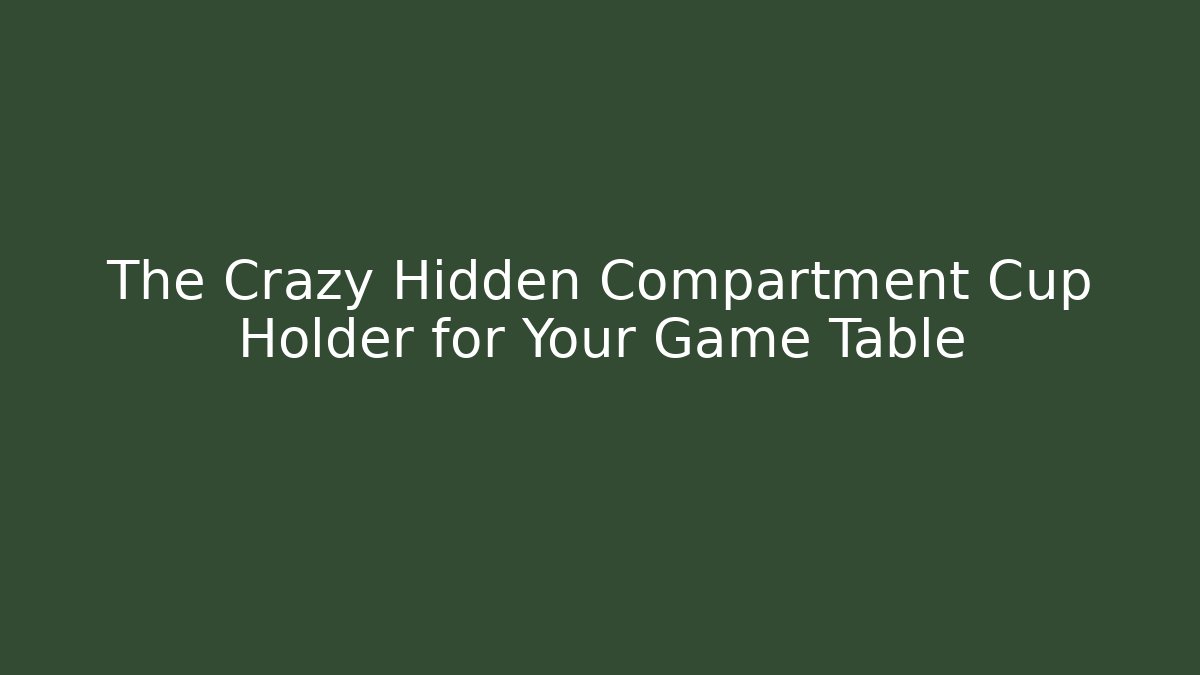 The Crazy Hidden Compartment Cup Holder for Your Game Table
