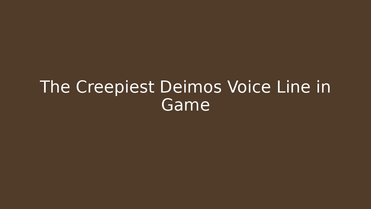 The Creepiest Deimos Voice Line in Game