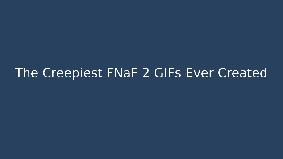 The Creepiest FNaF 2 GIFs Ever Created